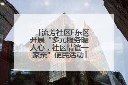 流芳社区F东区开展“多元服务暖人心，社区情谊一家亲”便民活动