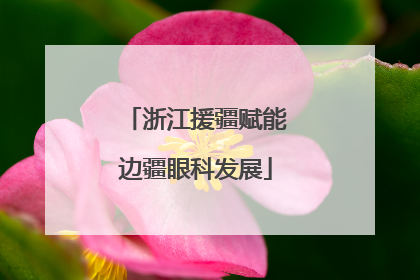 浙江援疆赋能边疆眼科发展