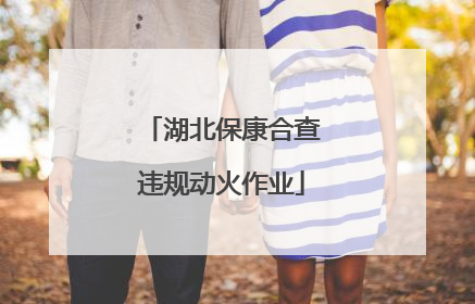 湖北保康合查违规动火作业