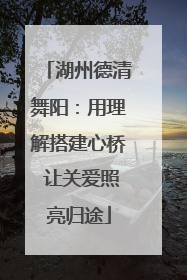 湖州德清舞阳：用理解搭建心桥 让关爱照亮归途