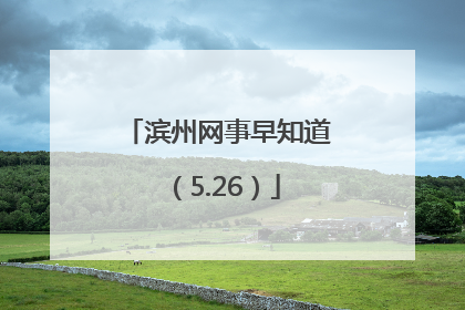 滨州网事早知道（5.26）