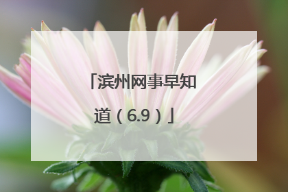 滨州网事早知道（6.9）