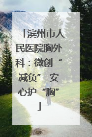 滨州市人民医院胸外科：微创“减负” 安心护“胸”