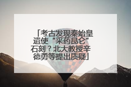 考古发现秦始皇遣使“采药昆仑”石刻？北大教授辛德勇等提出质疑