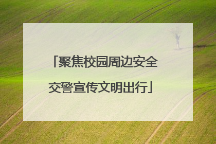 聚焦校园周边安全 交警宣传文明出行
