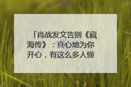 肖战发文告别《藏海传》：真心地为你开心，有这么多人懂你，导演回应“是否有第二季”