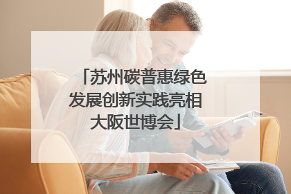 苏州碳普惠绿色发展创新实践亮相大阪世博会