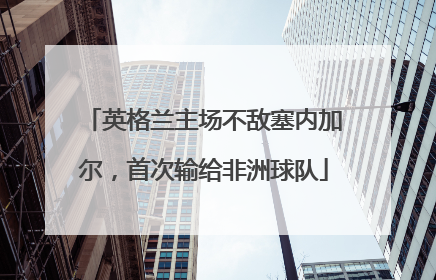 英格兰主场不敌塞内加尔，首次输给非洲球队
