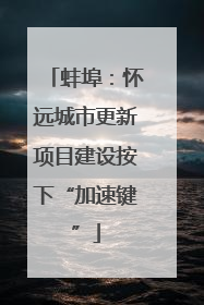 蚌埠：怀远城市更新项目建设按下“加速键”