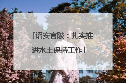 诏安官陂：扎实推进水土保持工作