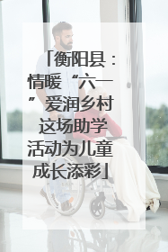 衡阳县：情暖“六一”爱润乡村 这场助学活动为儿童成长添彩
