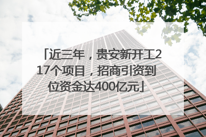 近三年，贵安新开工217个项目，招商引资到位资金达400亿元