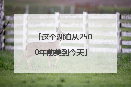 这个湖泊从2500年前美到今天