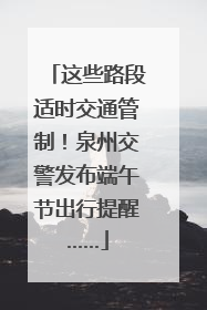 这些路段适时交通管制！泉州交警发布端午节出行提醒……