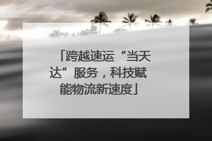 跨越速运“当天达”服务，科技赋能物流新速度