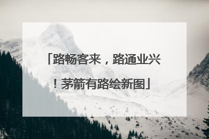 路畅客来，路通业兴！茅箭有路绘新图