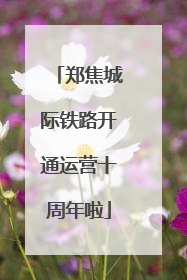 郑焦城际铁路开通运营十周年啦
