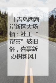 青岛西海岸新区大场镇：社工“帮喜”破旧俗，喜事新办树新风