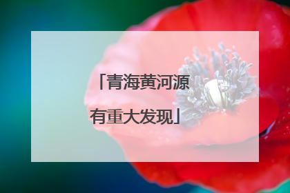 青海黄河源有重大发现