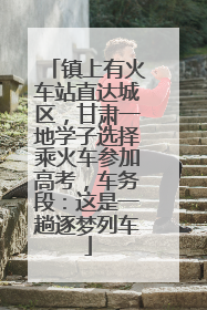 镇上有火车站直达城区，甘肃一地学子选择乘火车参加高考，车务段：这是一趟逐梦列车