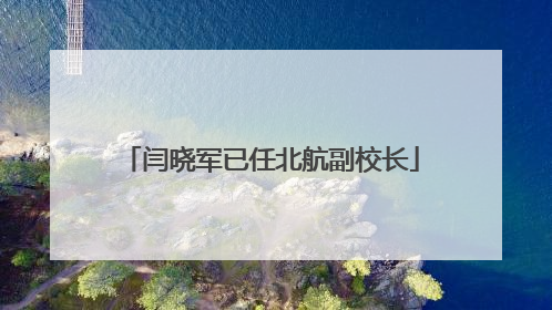 闫晓军已任北航副校长