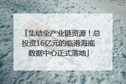集结全产业链资源！总投资16亿元的临港海底数据中心正式落地