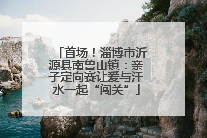 首场！淄博市沂源县南鲁山镇：亲子定向赛让爱与汗水一起“闯关”
