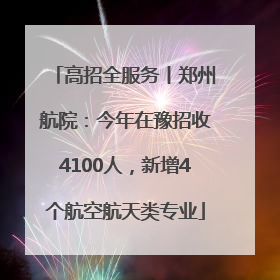 高招全服务丨郑州航院：今年在豫招收4100人，新增4个航空航天类专业