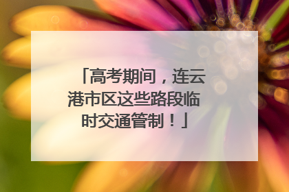 高考期间，连云港市区这些路段临时交通管制！