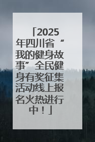 2025年四川省“我的健身故事”全民健身有奖征集活动线上报名火热进行中！