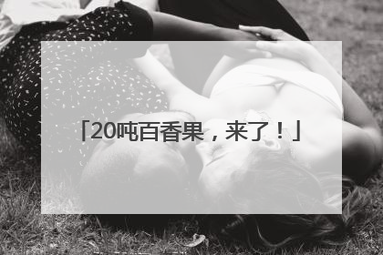 20吨百香果，来了！