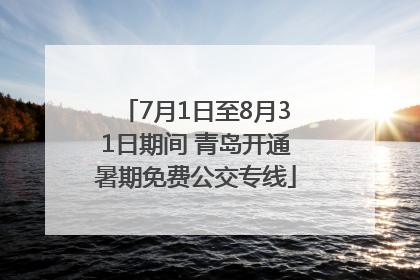 7月1日至8月31日期间 青岛开通暑期免费公交专线