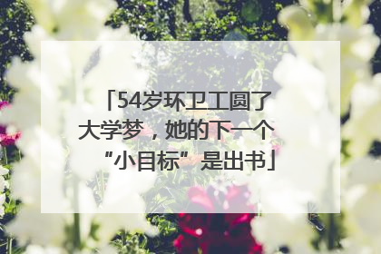 54岁环卫工圆了大学梦，她的下一个“小目标”是出书