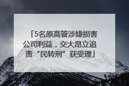 5名原高管涉嫌损害公司利益，交大昂立追责“民转刑”获受理