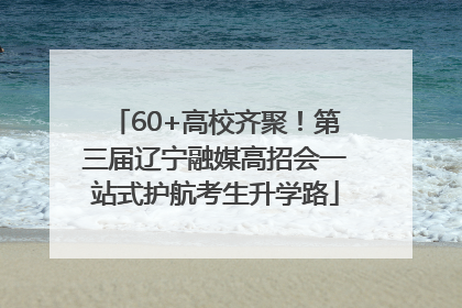 60+高校齐聚！第三届辽宁融媒高招会一站式护航考生升学路