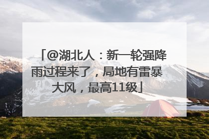 @湖北人：新一轮强降雨过程来了，局地有雷暴大风，最高11级