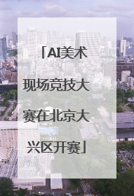 AI美术现场竞技大赛在北京大兴区开赛