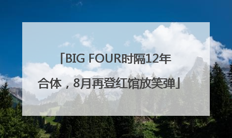 BIG FOUR时隔12年合体，8月再登红馆放笑弹