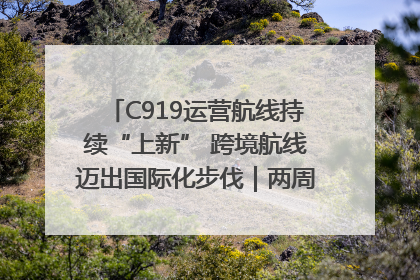 C919运营航线持续“上新” 跨境航线迈出国际化步伐｜两周年“成绩单”梳理↓