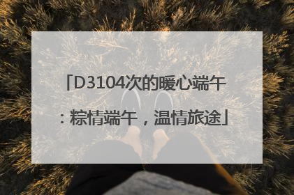 D3104次的暖心端午：粽情端午，温情旅途